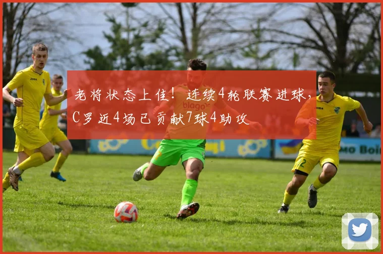 老将状态上佳！连续4轮联赛进球，C罗近4场已贡献7球4助攻